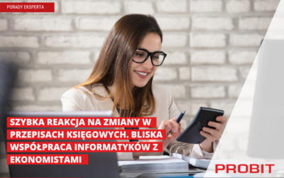 Szybka reakcja na zmiany w przepisach księgowych. Bliska współpraca informatyków z ekonomistami. Case study aktualizacja PROBIT PRO SM.